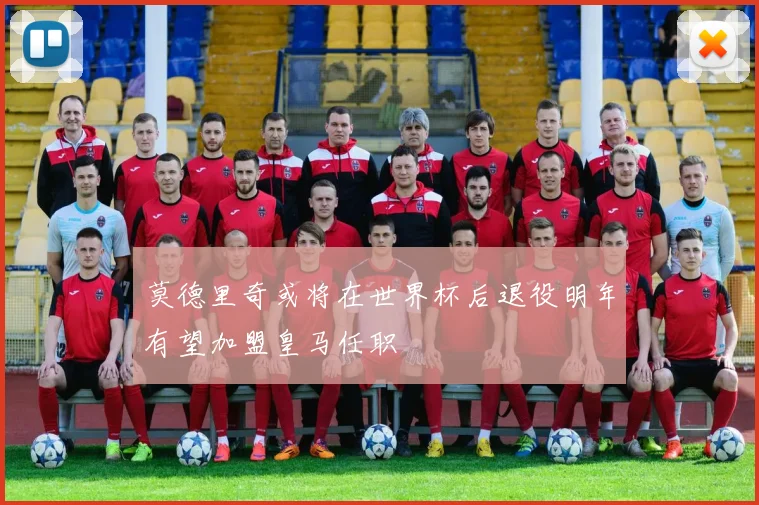 莫德里奇或将在世界杯后退役明年有望加盟皇马任职